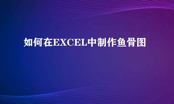 如何在EXCEL中制作鱼骨图